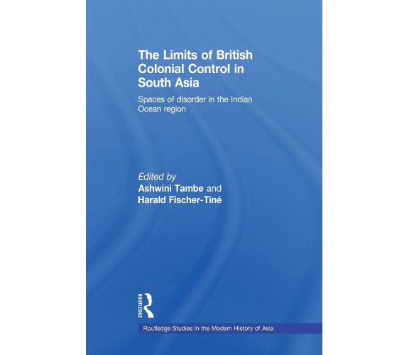 The Limits of British Colonial Control in South Asia - Ashwini Tambe - 2011