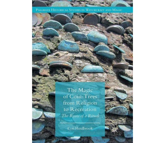 The Magic of Coin-Trees from Religion to Recreation - Ceri Houlbrook - Palgrave