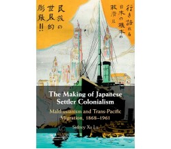 The Making Of Japanese Settler Colonialism - Sidney Xu Lu - Cambridge, 2020