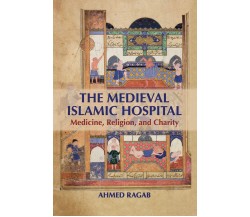 The Medieval Islamic Hospital - Ahmed Ragab - Cambridge, 2022