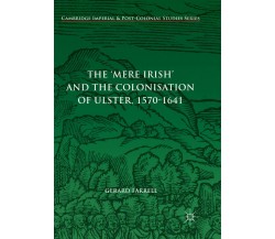 The 'Mere Irish' and the Colonisation of Ulster, 1570-1641 - Gerard Farrell-2018