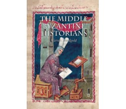 The Middle Byzantine Historians - Warren T. Treadgold - Palgrave Macmillan, 2013