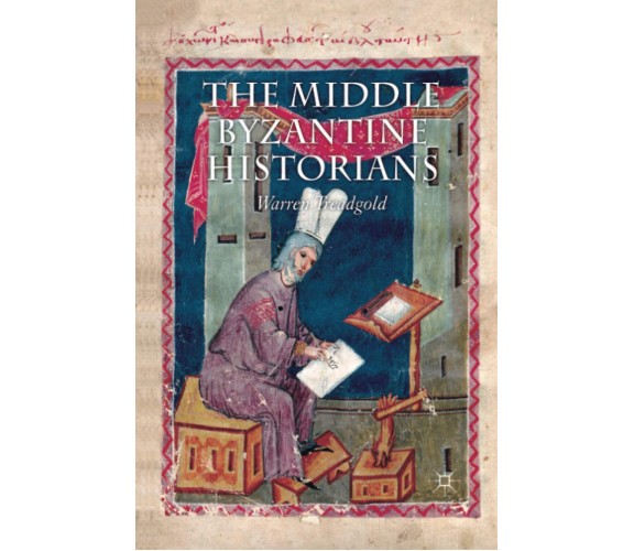 The Middle Byzantine Historians - Warren T. Treadgold - Palgrave Macmillan, 2013