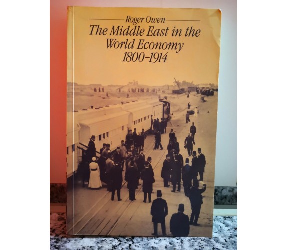 The Middle East in the World Economy, 1800-1914 di Roger Owen,  1981,  Methuen-F