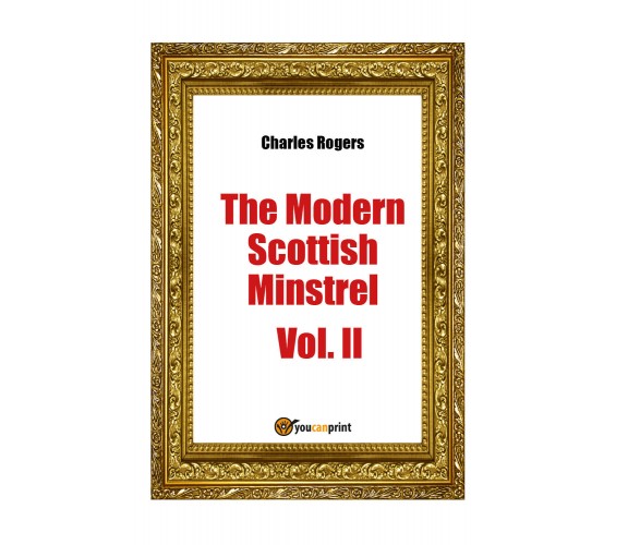 The Modern Scottisch Minstrel Vol. II  di Charles Rogers,  2018,  Youcanprint