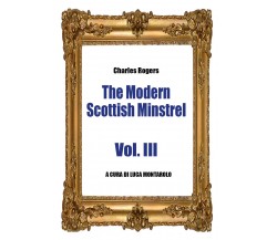 The Modern Scottish Minstrel - Volume III,  di Charles Rogers, L. Montarolo