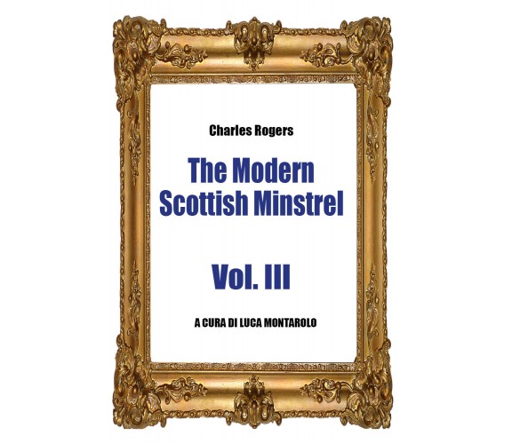 The Modern Scottish Minstrel - Volume III,  di Charles Rogers, L. Montarolo