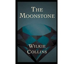 The Moonstone By Wilkie Collins: A classic Illustrated Edition di Wilkie Collins