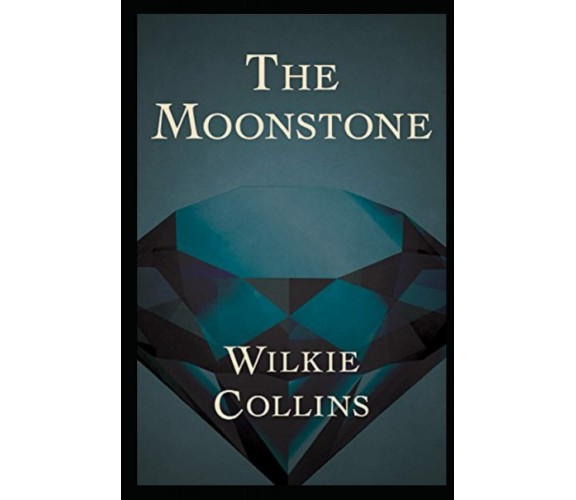 The Moonstone By Wilkie Collins: A classic Illustrated Edition di Wilkie Collins