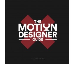 The Motion Designer Guide di Alejandro Magnieto Benlliure,  2019,  Indipendently