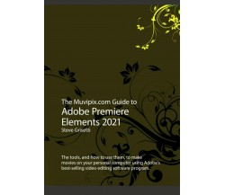 The Muvipix.com Guide to Adobe Premiere Elements 2021 di Steve Grisetti,  2020, 