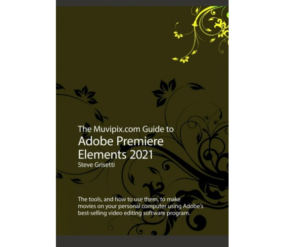 The Muvipix.com Guide to Adobe Premiere Elements 2021 di Steve Grisetti,  2020, 