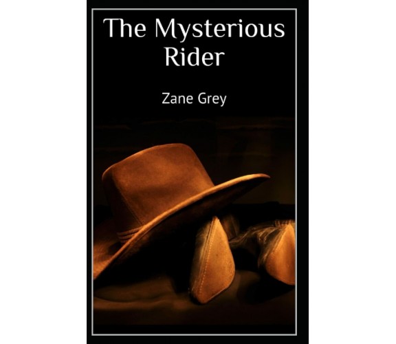 The Mysterious Rider: Zane Grey (Westerns, Classics, Literature) [Annotated] di 