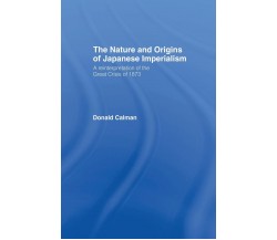 The Nature and Origins of Japanese Imperialism - Donald Calman - 2013