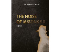 The Noise of Mistakes	 di Antonio Cotardo,  2019,  Youcanprint