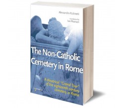 The Non-Catholic Cemetery in Rome	 di Alessandro Rubinetti,  2015,  Iacobelli 