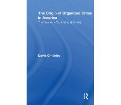 The Origin of Organized Crime in America - David Critchley - 2010