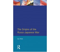 The Origins of the Russo-Japanese War di Ian Nish - Taylor & Francis Ltd, 1985