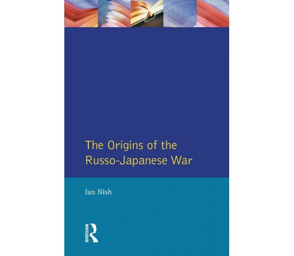 The Origins of the Russo-Japanese War di Ian Nish - Taylor & Francis Ltd, 1985