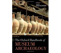 The Oxford Handbook Of Museum Archaeology - Alice Stevenson -Oxford, 2022