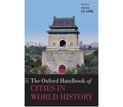 The Oxford Handbook of Cities in World History - Peter Clark - Oxford, 2016