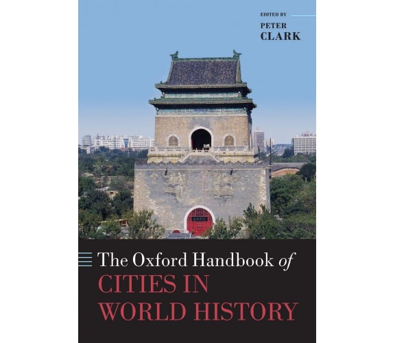 The Oxford Handbook of Cities in World History - Peter Clark - Oxford, 2016