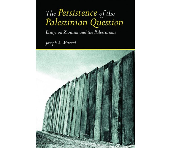 The Persistence Of The Palestinian Question - Joseph Massad - 2006