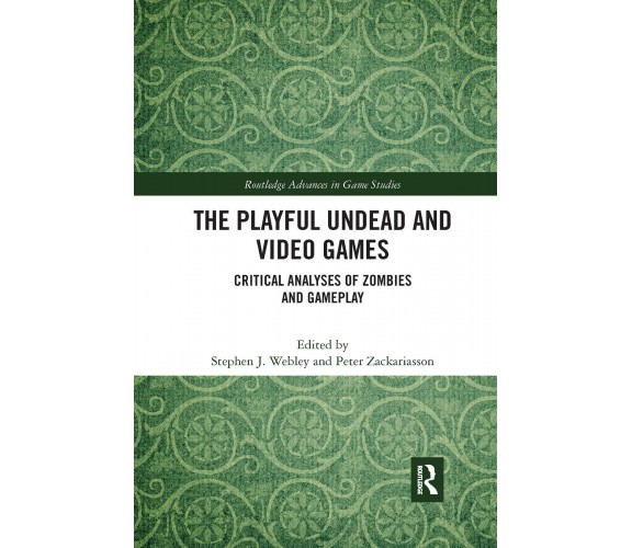 The Playful Undead And Video Games - Stephen J. Webley  - Routledge, 2021