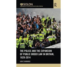 The Police and the Expansion of Public Order Law in Britain, 1829-2014 - Iain