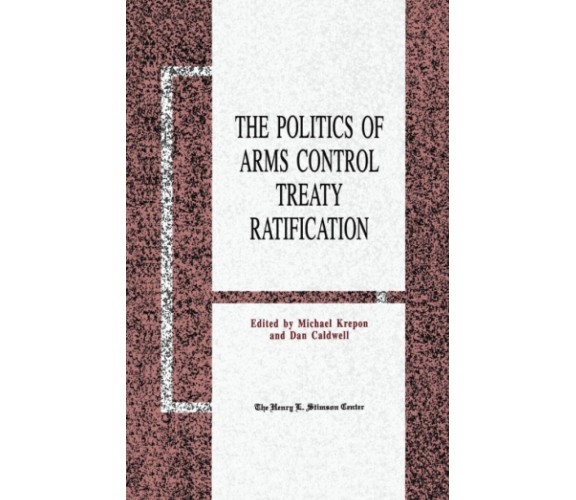 The Politics of Arms Control Treaty Ratification - M. Krepon - Palgrave, 1992