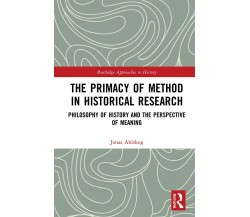 The Primacy Of Method In Historical Research - Jonas Ahlskog - Rputledge, 2020