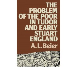 The Problem of the Poor in Tudor and Early Stuart England - A. L. Beier - 1983