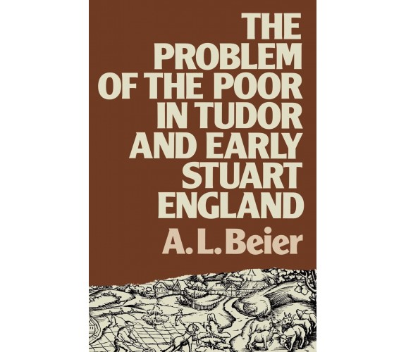 The Problem of the Poor in Tudor and Early Stuart England - A. L. Beier - 1983