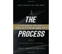 The Process The Methodology, Philosophy and Principles of Coaching Winning Teams