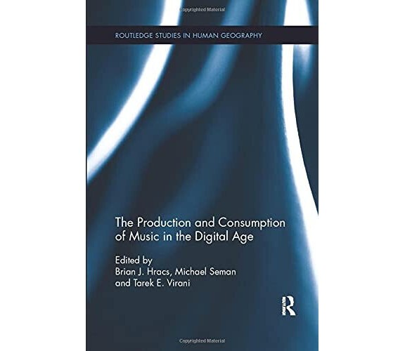 The Production and Consumption of Music in the Digital Age - Michael Seman -2018