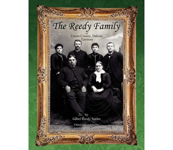 The Reedy Family Of Union County, Dakota Territory - Isabel Reedy Sattler - 2007