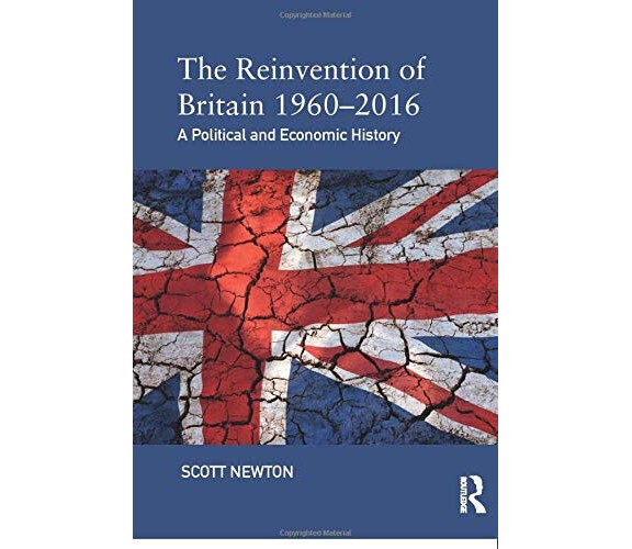 The Reinvention of Britain 1960-2016 - Scott Newton - Routledge, 2017