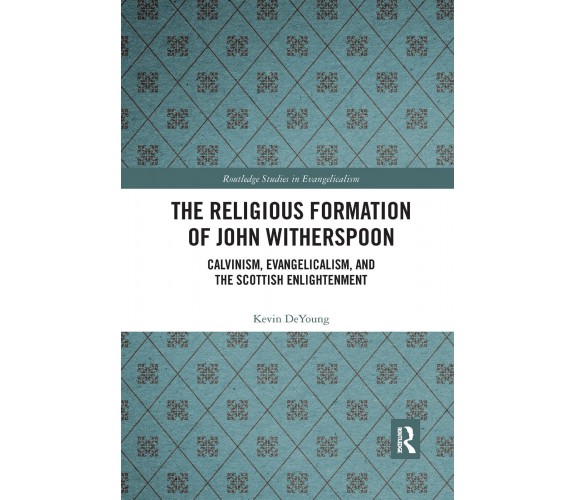 The Religious Formation Of John Witherspoon - Kevin DeYoung - Routledge, 2021