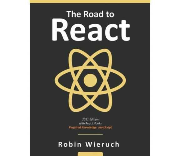 The Road to React Your journey to master plain yet pragmatic React.js di Robin W