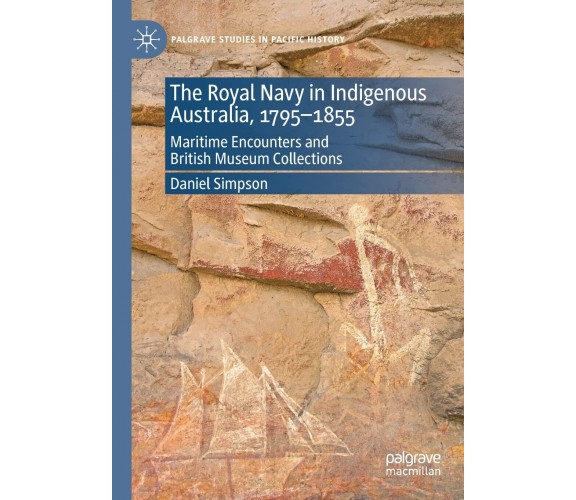 The Royal Navy In Indigenous Australia, 1795-1855 - Daniel Simpson-Palgrave,2022