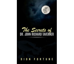 The Secrets of Dr. John Richard Taverner	 di Dion Fortune,  2019,  Youcanprint