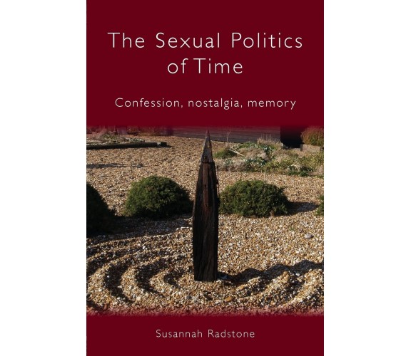 The Sexual Politics of Time: Confession, Nostalgia, Memory - Susannah Radstone