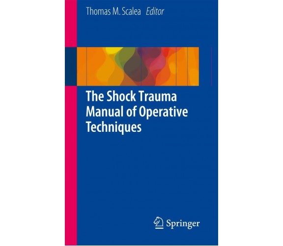 The Shock Trauma Manual of Operative Techniques - Thomas M. Scalea  - 2015