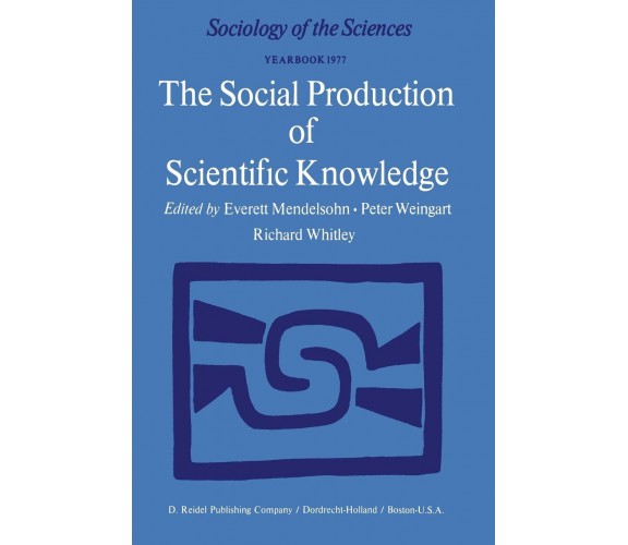 The Social Production of Scientific Knowledge - Everett Mendelsohn - 2013