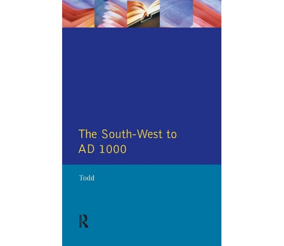 The South West to 1000 AD - Malcolm Todd - Routledge, 1987