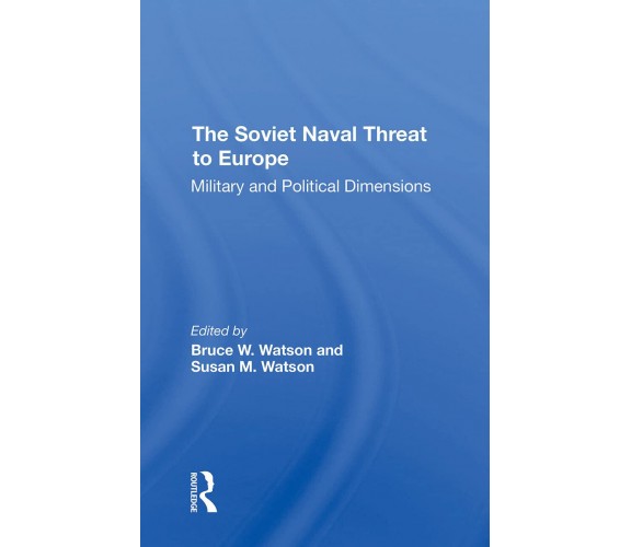 The Soviet Naval Threat To Europe - Bruce W. Watson, Susan M Watson - 2022