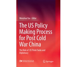 The US Policy Making Process for Post Cold War China - Wenzhao Tao - 2019