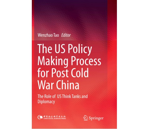 The US Policy Making Process for Post Cold War China - Wenzhao Tao - 2019