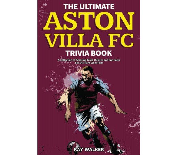 The Ultimate Aston Villa FC Trivia Book - Ray Walker - HRP House, 2021