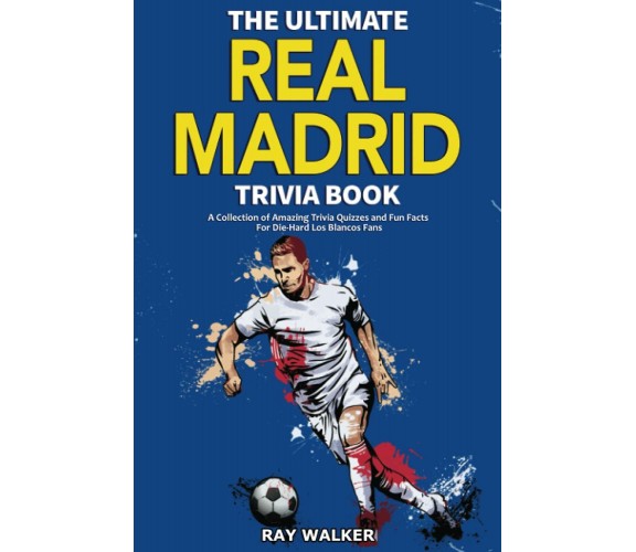 The Ultimate Real Madrid Trivia Book - Ray Walker - HRP House, 2021